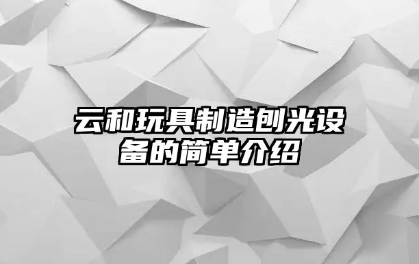 云和玩具制造刨光設備的簡(jiǎn)單介紹