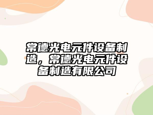 常德光電元件設備制造，常德光電元件設備制造有限公司