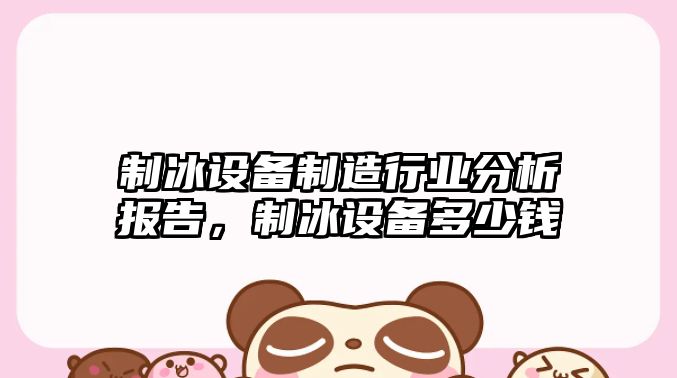 制冰設備制造行業(yè)分析報告，制冰設備多少錢(qián)
