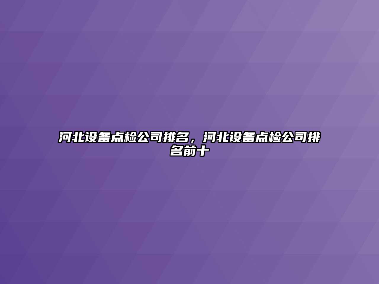 河北設備點(diǎn)檢公司排名，河北設備點(diǎn)檢公司排名前十
