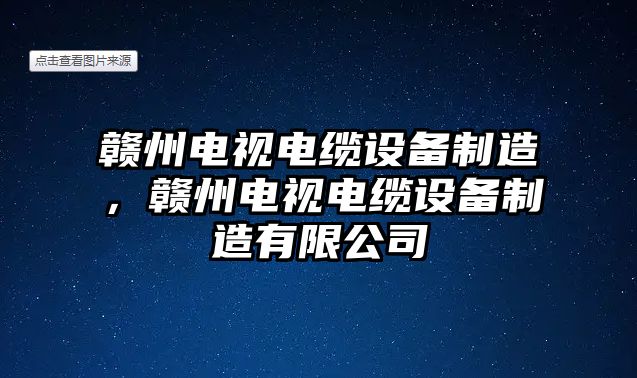 贛州電視電纜設備制造，贛州電視電纜設備制造有限公司