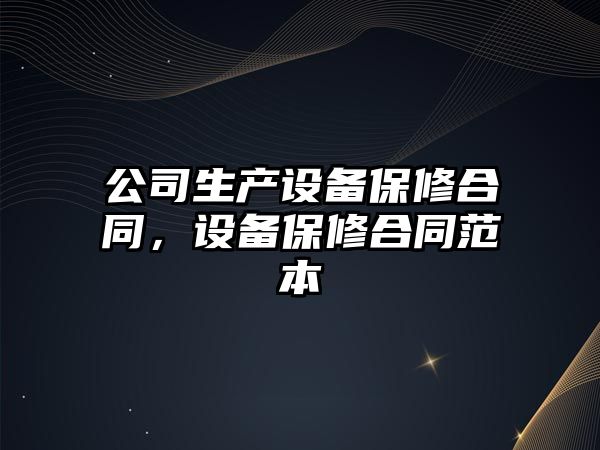 公司生產(chǎn)設備保修合同，設備保修合同范本