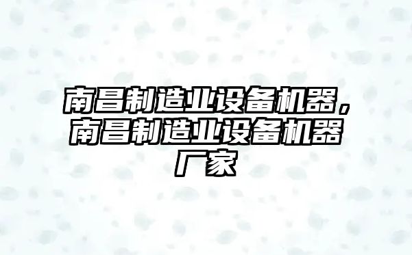 南昌制造業(yè)設備機器，南昌制造業(yè)設備機器廠(chǎng)家