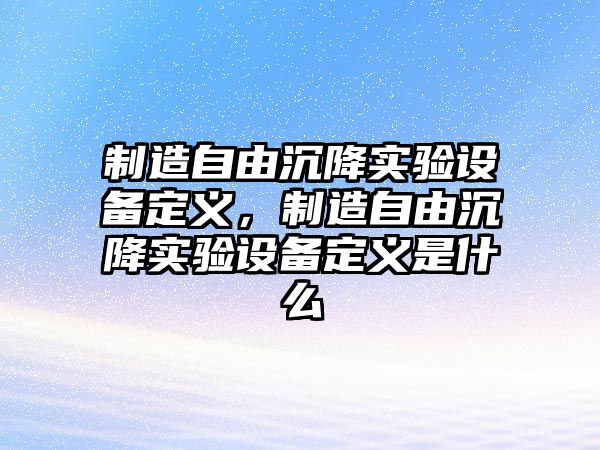 制造自由沉降實(shí)驗設備定義，制造自由沉降實(shí)驗設備定義是什么
