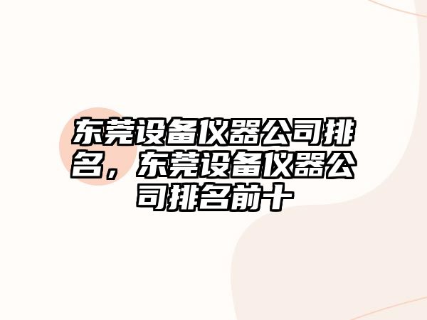 東莞設備儀器公司排名，東莞設備儀器公司排名前十