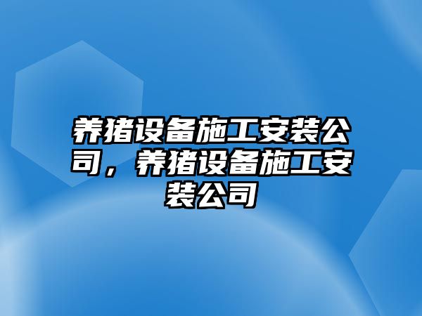 養豬設備施工安裝公司，養豬設備施工安裝公司