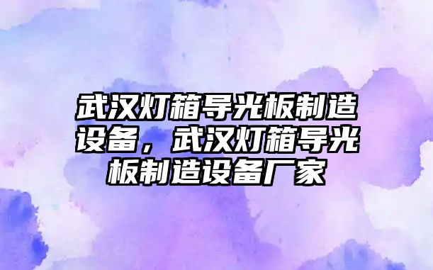 武漢燈箱導光板制造設備，武漢燈箱導光板制造設備廠(chǎng)家