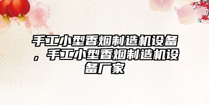 手工小型香煙制造機設備，手工小型香煙制造機設備廠(chǎng)家