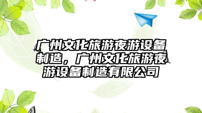 廣州文化旅游夜游設備制造，廣州文化旅游夜游設備制造有限公司