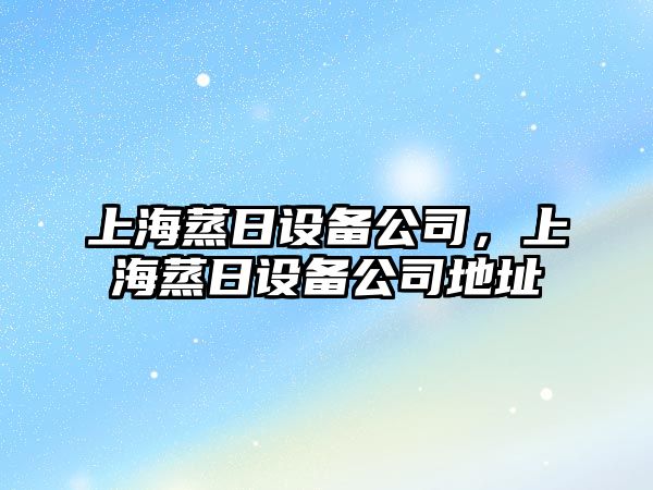 上海蒸日設備公司，上海蒸日設備公司地址