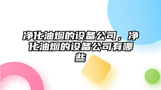 凈化油煙的設備公司，凈化油煙的設備公司有哪些