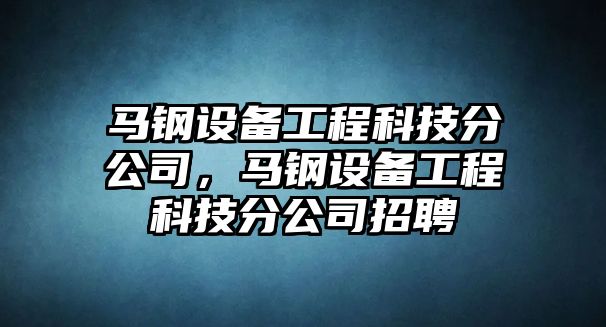 馬鋼設備工程科技分公司，馬鋼設備工程科技分公司招聘