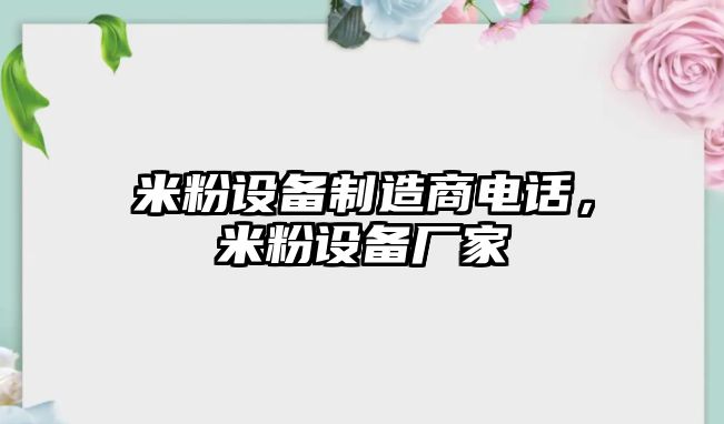 米粉設備制造商電話(huà)，米粉設備廠(chǎng)家
