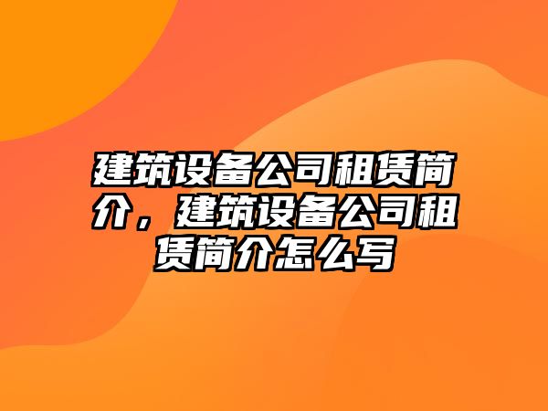 建筑設備公司租賃簡(jiǎn)介，建筑設備公司租賃簡(jiǎn)介怎么寫(xiě)