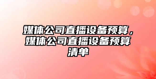 媒體公司直播設備預算，媒體公司直播設備預算清單
