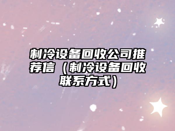 制冷設備回收公司推薦信（制冷設備回收聯(lián)系方式）