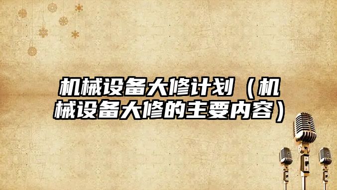 機械設備大修計劃（機械設備大修的主要內容）