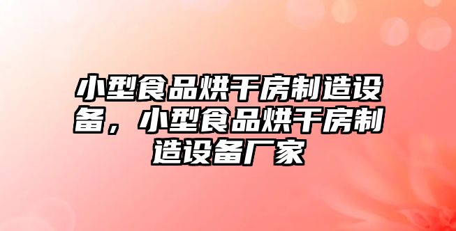 小型食品烘干房制造設備，小型食品烘干房制造設備廠(chǎng)家