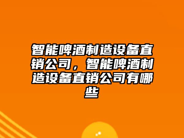 智能啤酒制造設備直銷(xiāo)公司，智能啤酒制造設備直銷(xiāo)公司有哪些