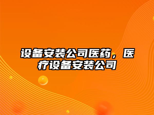 設備安裝公司醫藥，醫療設備安裝公司