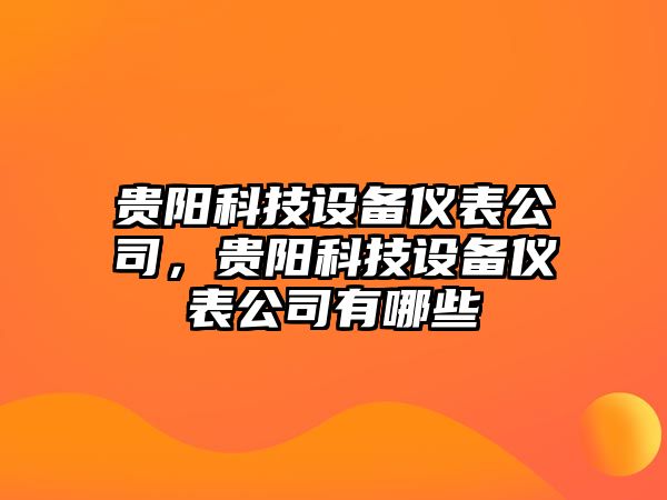 貴陽(yáng)科技設備儀表公司，貴陽(yáng)科技設備儀表公司有哪些
