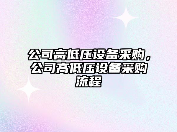 公司高低壓設備采購，公司高低壓設備采購流程