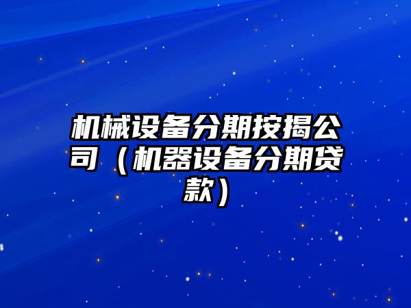 機械設備分期按揭公司（機器設備分期貸款）