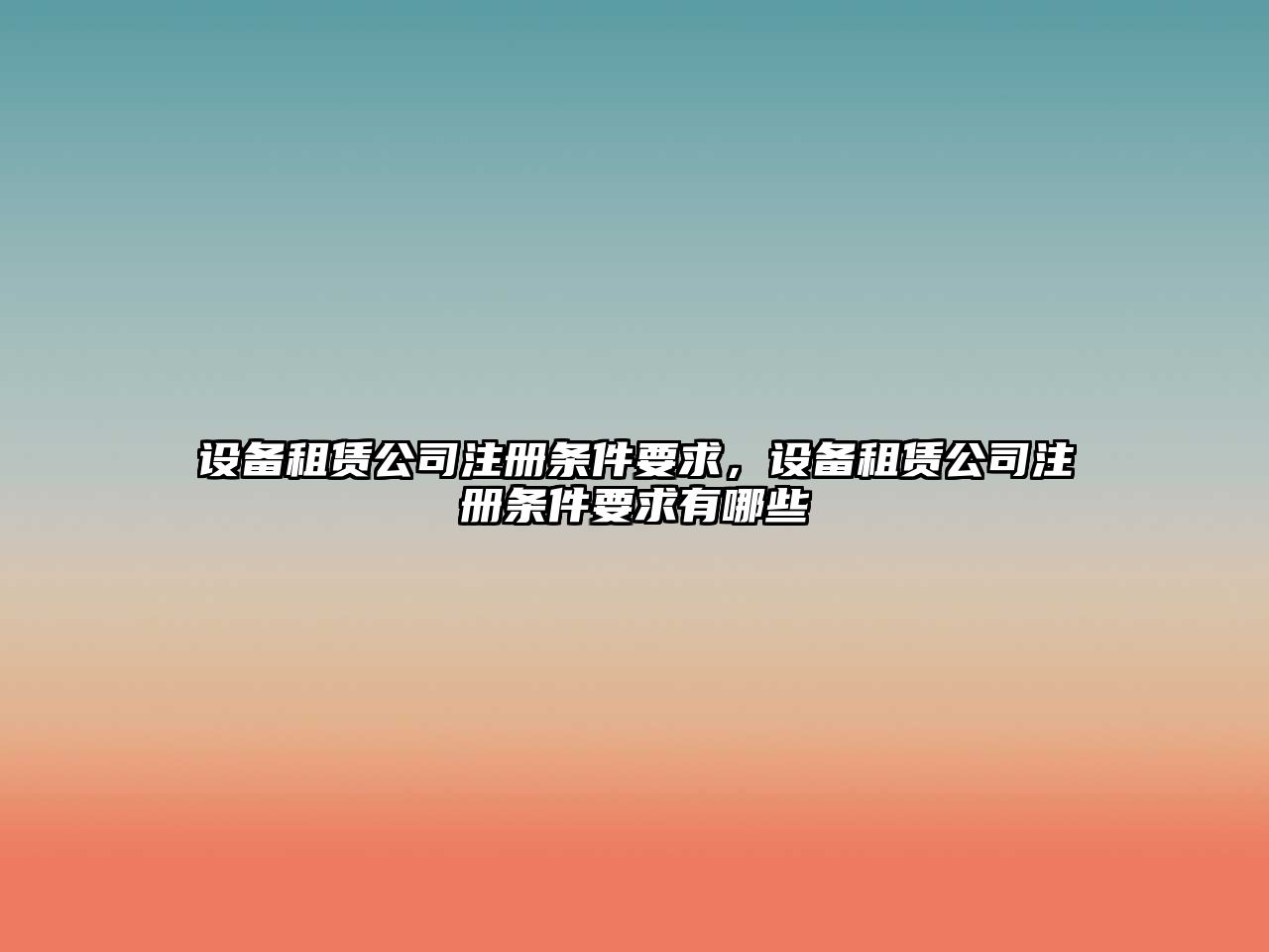 設備租賃公司注冊條件要求，設備租賃公司注冊條件要求有哪些