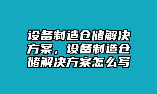 設備制造倉儲解決方案，設備制造倉儲解決方案怎么寫(xiě)