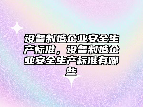 設備制造企業(yè)安全生產(chǎn)標準，設備制造企業(yè)安全生產(chǎn)標準有哪些