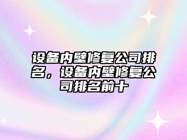 設備內壁修復公司排名，設備內壁修復公司排名前十