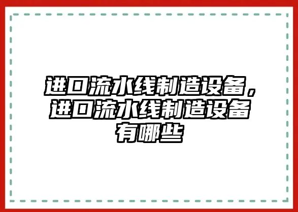 進(jìn)口流水線(xiàn)制造設備，進(jìn)口流水線(xiàn)制造設備有哪些