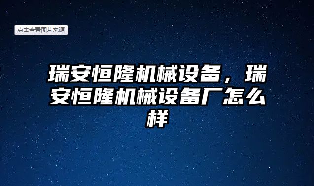 瑞安恒隆機械設備，瑞安恒隆機械設備廠(chǎng)怎么樣