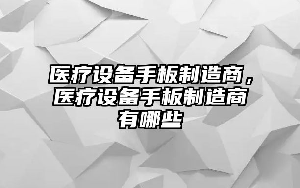 醫療設備手板制造商，醫療設備手板制造商有哪些