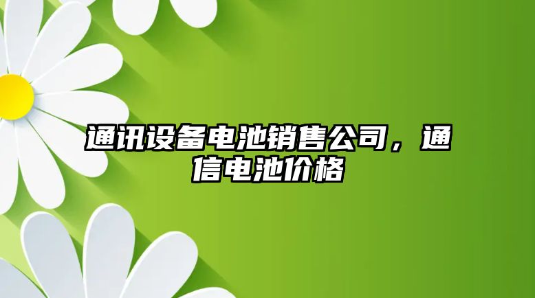 通訊設備電池銷(xiāo)售公司，通信電池價(jià)格
