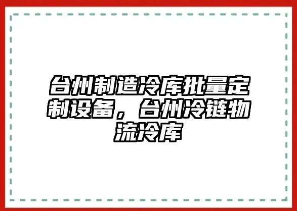 臺州制造冷庫批量定制設備，臺州冷鏈物流冷庫
