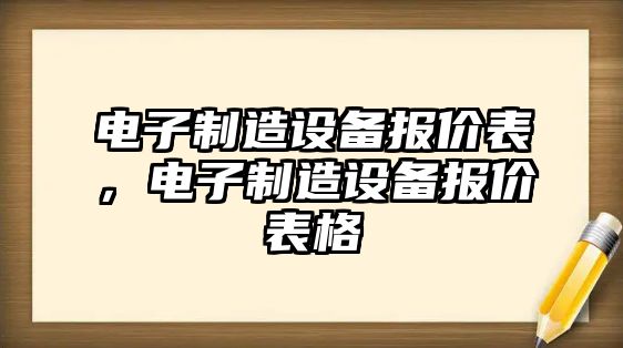電子制造設備報價(jià)表，電子制造設備報價(jià)表格