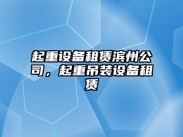 起重設備租賃濱州公司，起重吊裝設備租賃