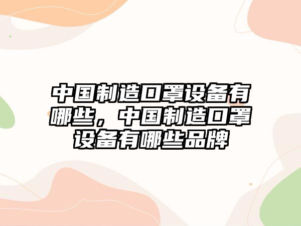 中國制造口罩設備有哪些，中國制造口罩設備有哪些品牌