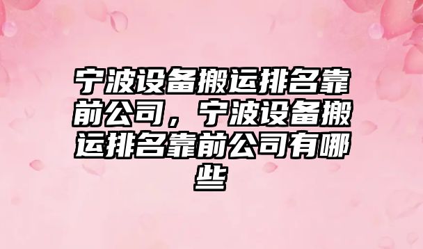 寧波設備搬運排名靠前公司，寧波設備搬運排名靠前公司有哪些