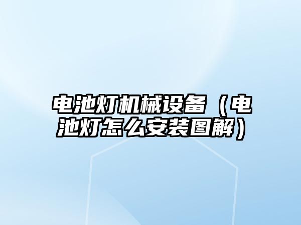 電池燈機械設備（電池燈怎么安裝圖解）