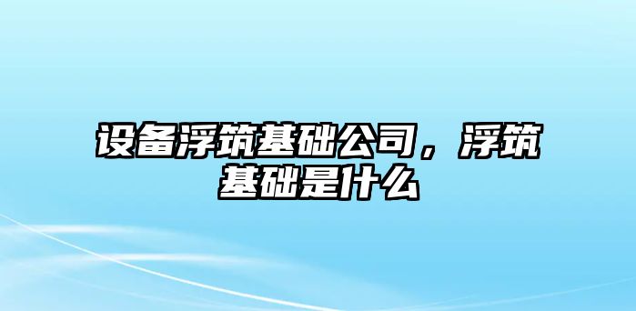 設備浮筑基礎公司，浮筑基礎是什么