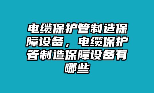 電纜保護管制造保障設備，電纜保護管制造保障設備有哪些