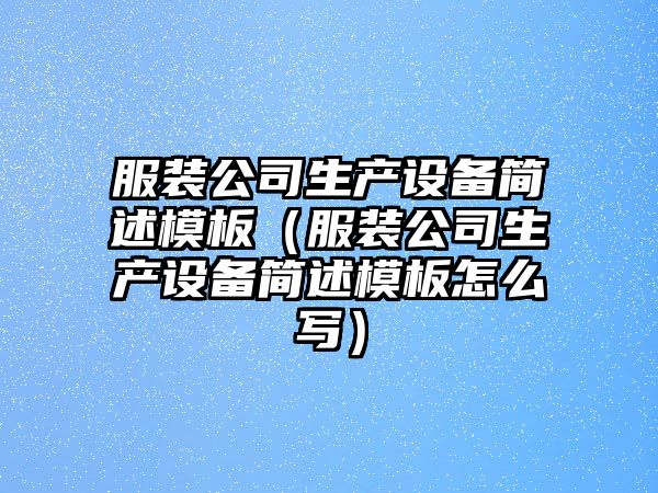 服裝公司生產(chǎn)設備簡(jiǎn)述模板（服裝公司生產(chǎn)設備簡(jiǎn)述模板怎么寫(xiě)）