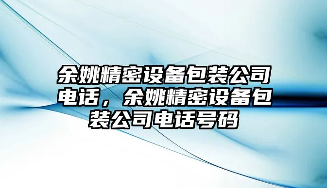 余姚精密設備包裝公司電話(huà)，余姚精密設備包裝公司電話(huà)號碼