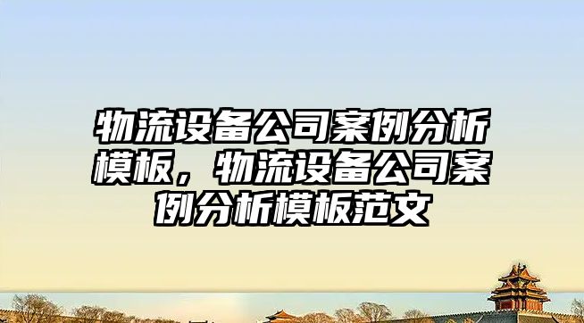 物流設備公司案例分析模板，物流設備公司案例分析模板范文