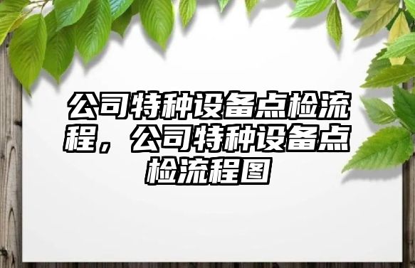 公司特種設備點(diǎn)檢流程，公司特種設備點(diǎn)檢流程圖