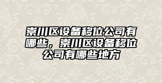 崇川區設備移位公司有哪些，崇川區設備移位公司有哪些地方