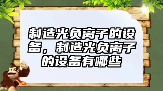 制造光負離子的設備，制造光負離子的設備有哪些