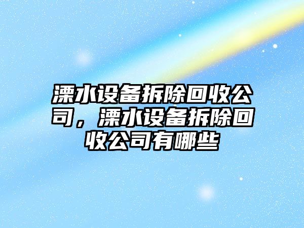 溧水設備拆除回收公司，溧水設備拆除回收公司有哪些